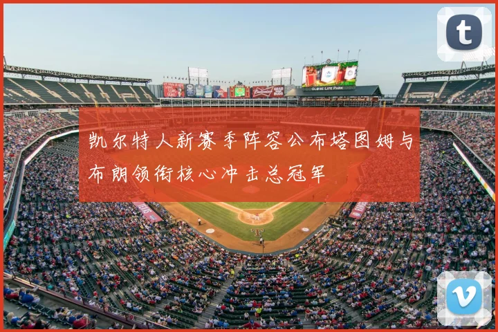 凯尔特人新赛季阵容公布塔图姆与布朗领衔核心冲击总冠军