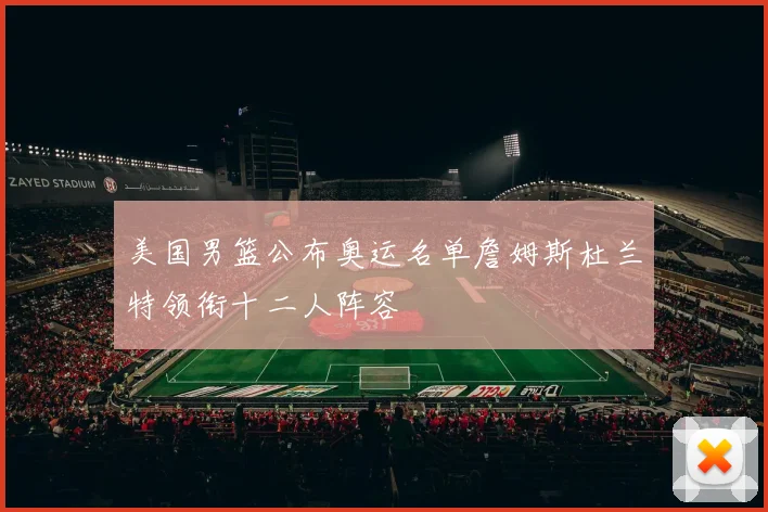 美国男篮公布奥运名单詹姆斯杜兰特领衔十二人阵容