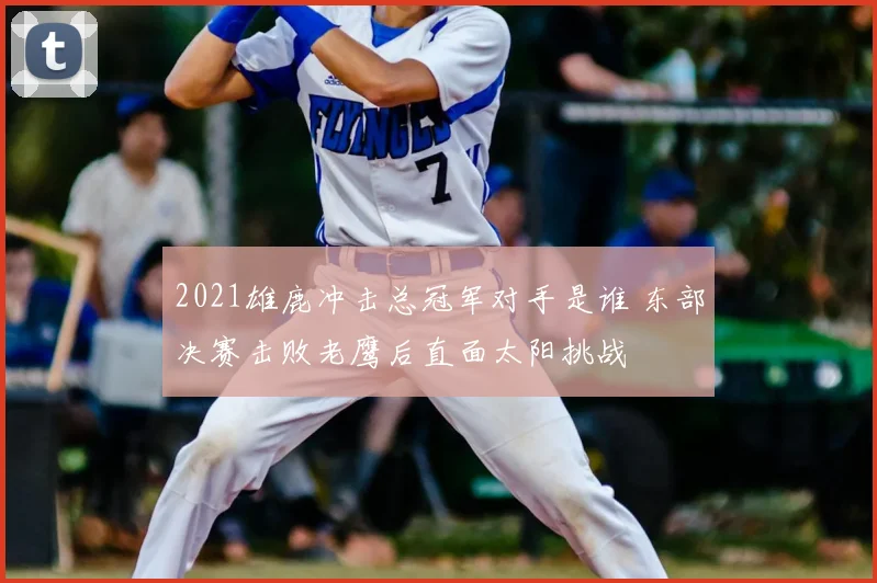 2021雄鹿冲击总冠军对手是谁 东部决赛击败老鹰后直面太阳挑战