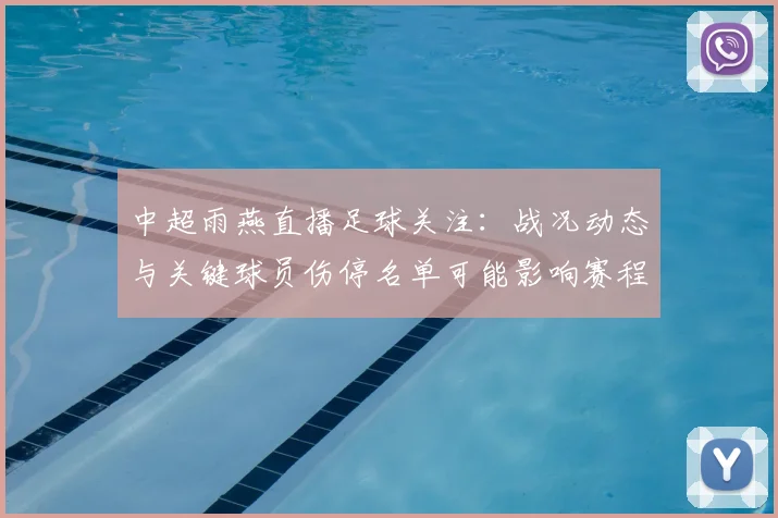 中超雨燕直播足球关注：战况动态与关键球员伤停名单可能影响赛程安排